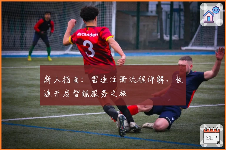 新人指南：雷速注册流程详解，快速开启智能服务之旅