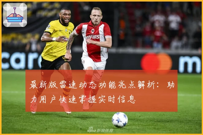 最新版雷速动态功能亮点解析：助力用户快速掌握实时信息