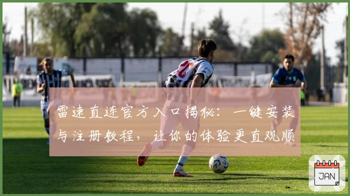 雷速直连官方入口揭秘：一键安装与注册教程，让你的体验更直观顺畅