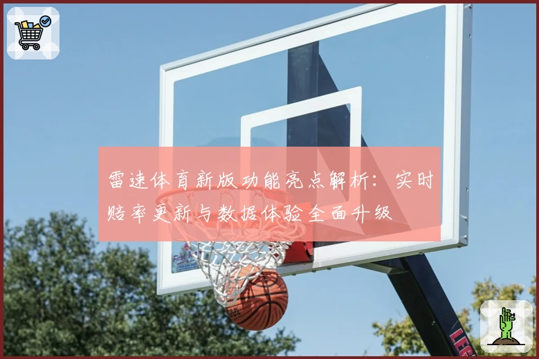 雷速体育新版功能亮点解析:实时赔率更新与数据体验全面升级