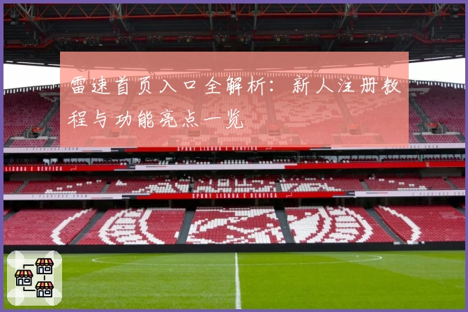 雷速首页入口全解析：新人注册教程与功能亮点一览