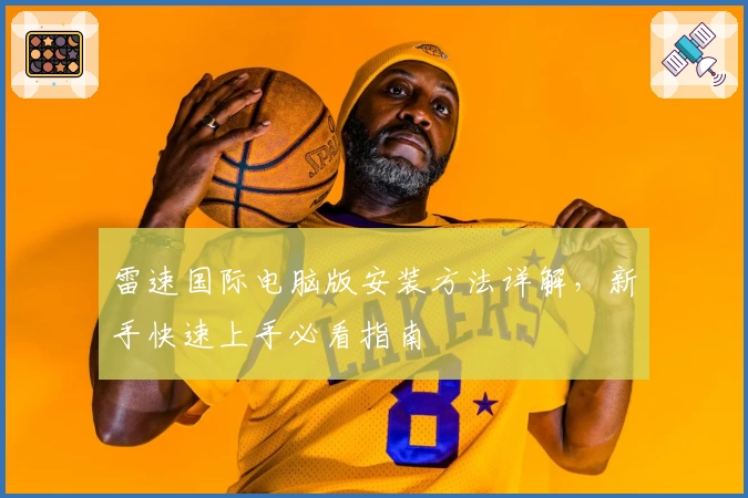雷速国际电脑版安装方法详解,新手快速上手必看指南