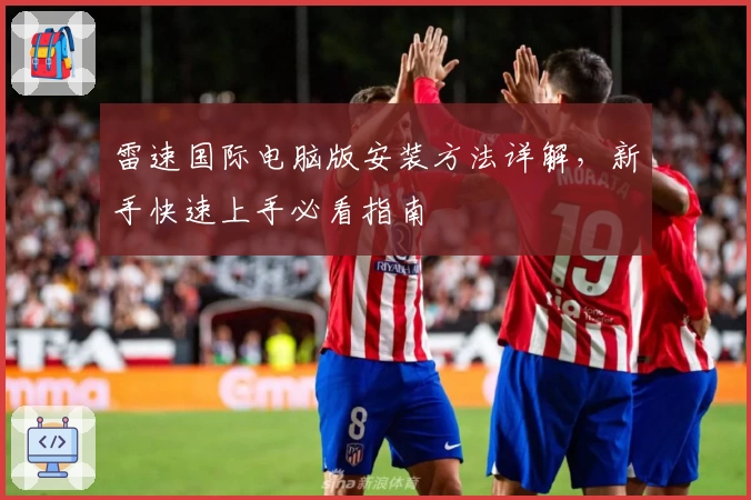 雷速国际电脑版安装方法详解，新手快速上手必看指南